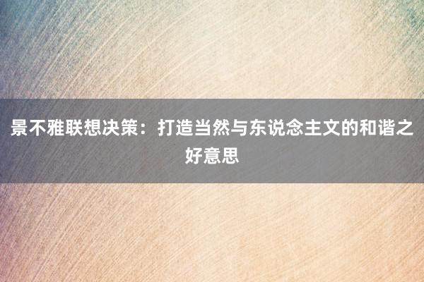 景不雅联想决策：打造当然与东说念主文的和谐之好意思