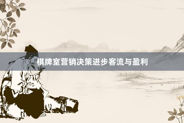 棋牌室营销决策进步客流与盈利